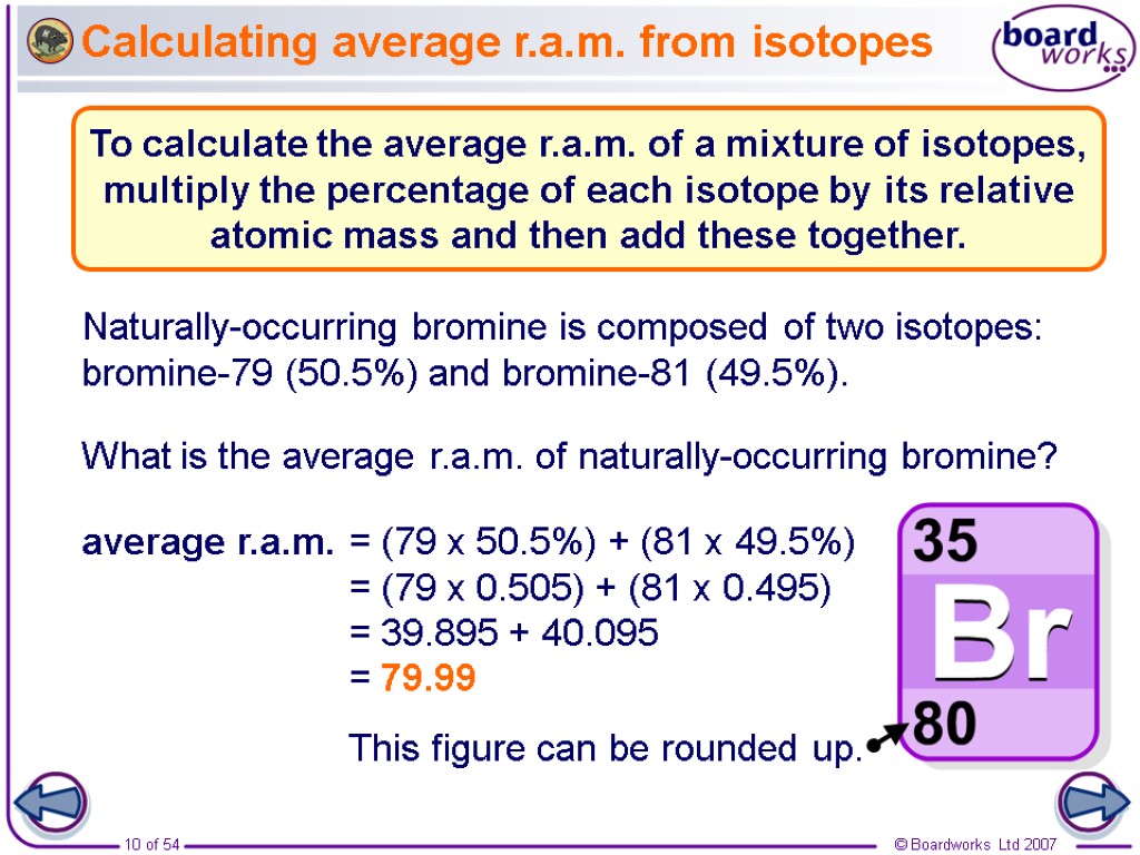 Calculating average r.a.m. from isotopes What is the average r.a.m. of naturally-occurring bromine? Naturally-occurring